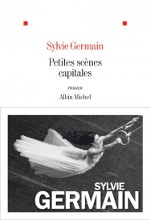 Petites scènes capitales Sylvie Germain