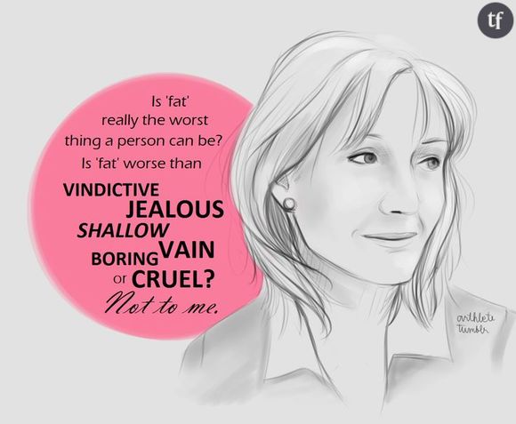 "Fat' is usually the first insult a girl throws at another girl when she wants to hurt her.
I mean, is 'fat' really the worst thing a human being can be? Is 'fat' worse than 'vindictive', 'jealous', 'shallow', 'vain', 'boring' or 'cruel'? Not to me."