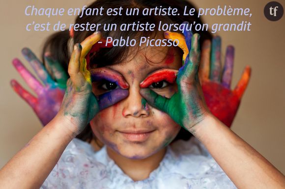 "Chaque enfant est un artiste. Le problème, c'est de rester un artiste lorsqu'on grandit", Pablo Picasso