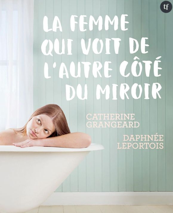 La femme de l'autre côté du miroir :  Catherine Grangeard et Daphnée Leportois 