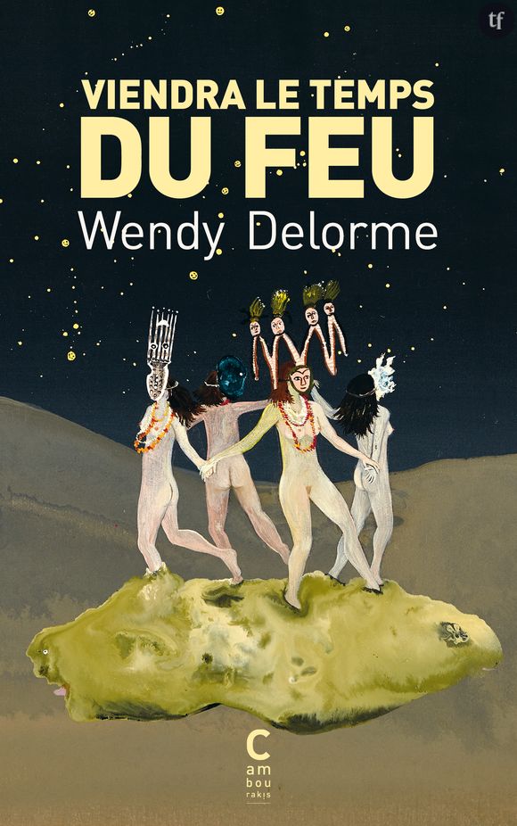 "Viendra le temps du feu" de Wendy Delorme
