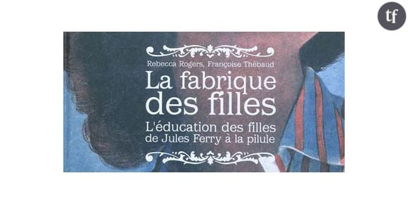 La Fabrique des Filles, de Rebecca Rogers et Françoise Thébaud