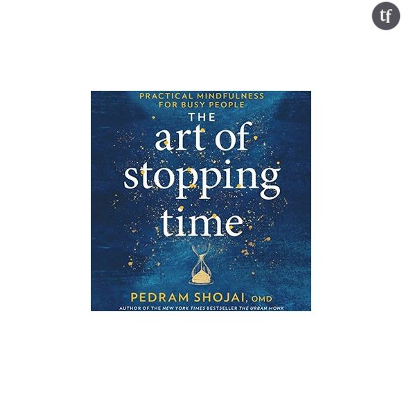 Routine anti-stress : Pedram Shojai, L'Art d'arrêter le temps