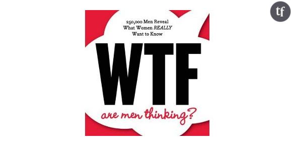 "WTF are men thinking ?" : ce que pensent – vraiment – les hommes