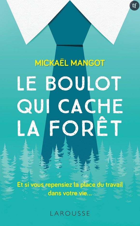 Le Boulot qui cache la forêt, Mickael Mangot, Éditions Larousse.