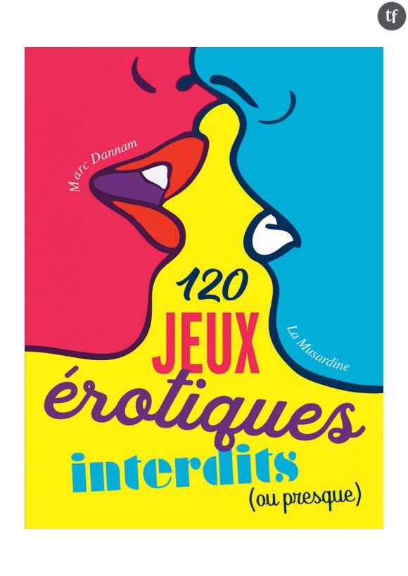 "120 jeux érotiques interdits (ou presque)", de Marc Dannam.