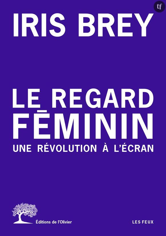 Le regard féminin, une révolution à l'écran d'Iris Brey