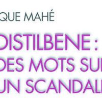 Distilbène, des mots sur un scandale de Véronique Mahé