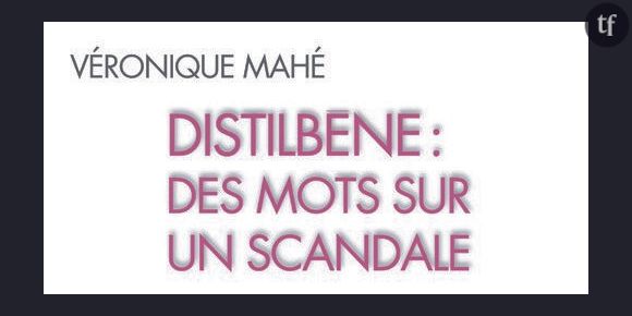 Distilbène, des mots sur un scandale de Véronique Mahé