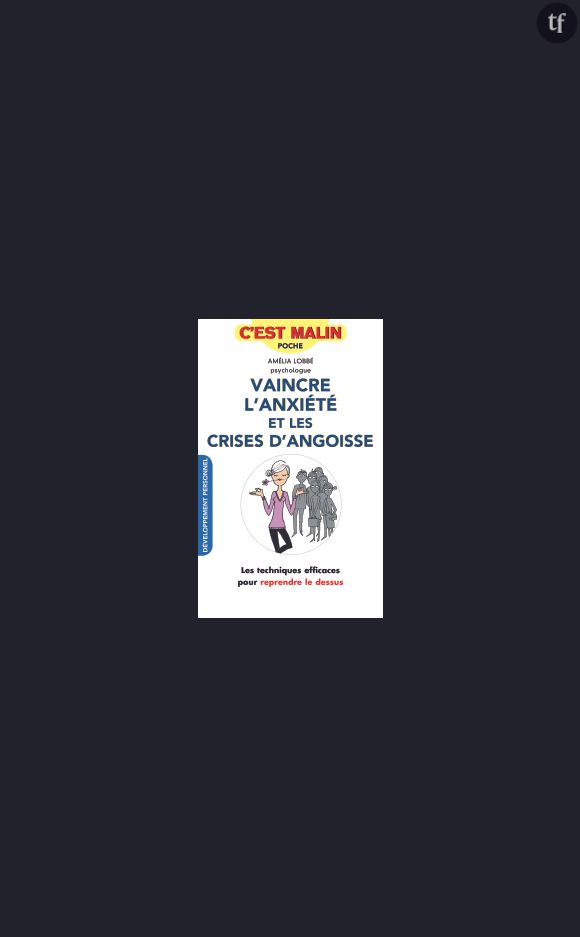 Vaincre l'anxiété ert les crises d'angoisse