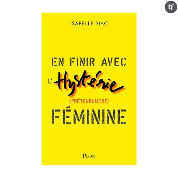 En finir avec l'hystérie prétendument féminine, d'Isabelle Siac, Editions Plon.
 