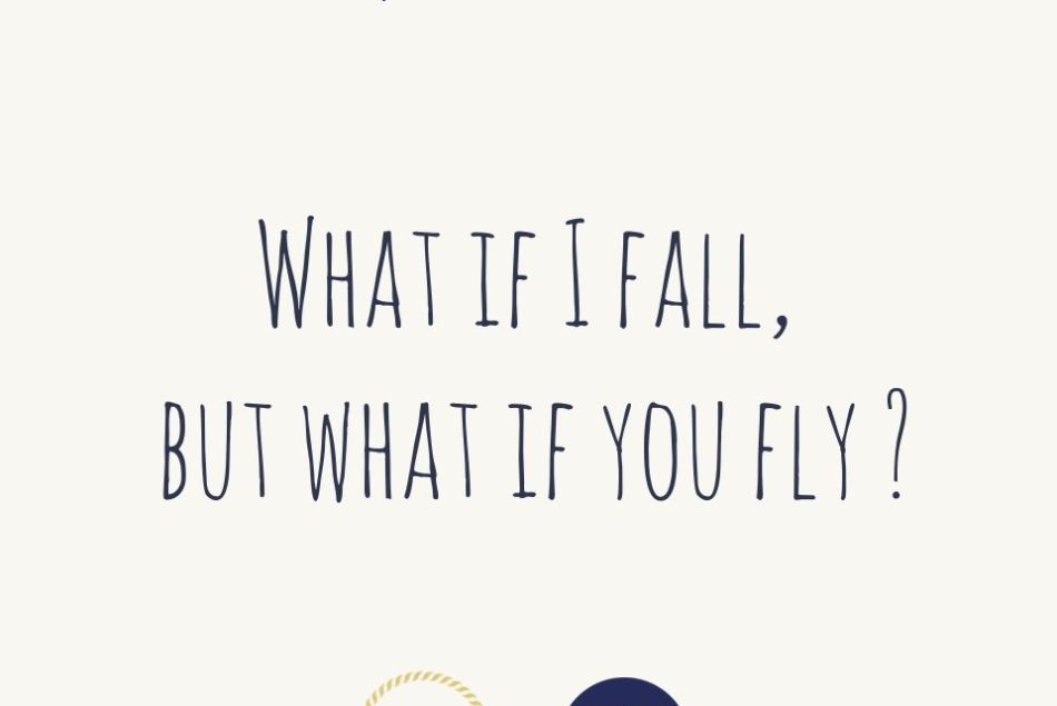 What if I fall, but what if you fly ?