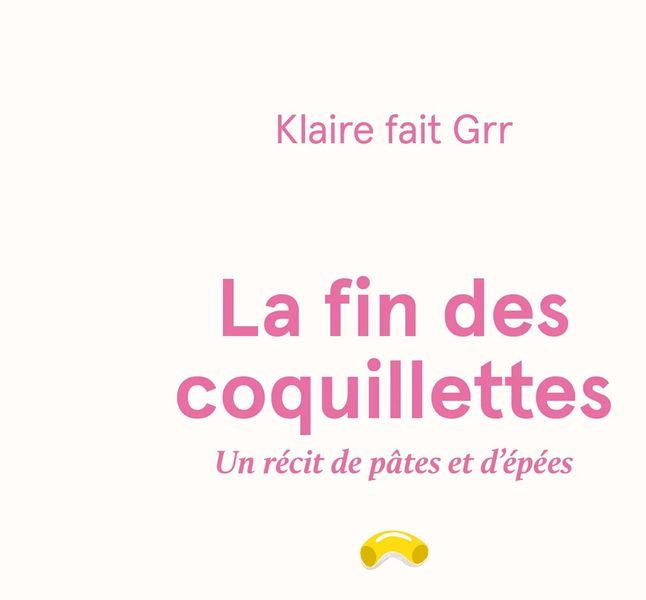 La fin des coquillettes: Un récit de pâtes et d'épées by Klaire fait Grr